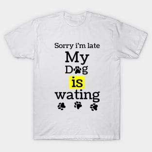 sorry i am lite my dog is waiting,funny dog lovers gift T-Shirt